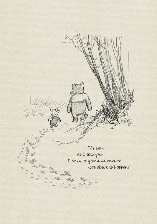 A black and white line drawing of Winnie the Pooh and Piglet walking through a forest. The drawing is on a cream colored background. The text reads 'As soon as I saw you, I knew a grand adventure was about to happen.'