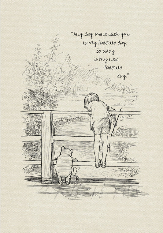 A black and white line drawing of Winnie the Pooh and Piglet standing on a wooden walkway. Christopher Robin is leaning over a wooden railing looking at the water. The text reads 'Any day spent with you is my favorite day. So today is my new favorite day.'