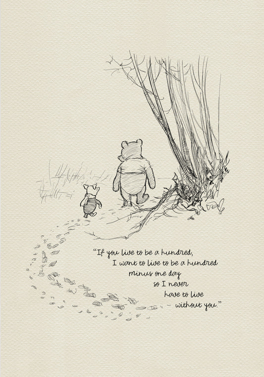 A black and white illustration of Winnie the Pooh and Piglet walking away from each other in a forest. The quote 'If you live to be a hundred, I want to live to be a hundred minus one day so I never have to live without you.' is written below the illustration.