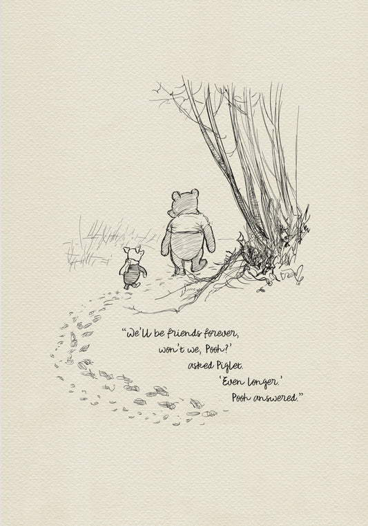 A black and white illustration of Winnie the Pooh and Piglet walking through a forest. Piglet is asking Pooh if they will be friends forever, and Pooh replies that they will be friends even longer. The text reads: 'We'll be friends forever, won't we, Pooh?' asked Piglet. 'Even longer.' Pooh answered.