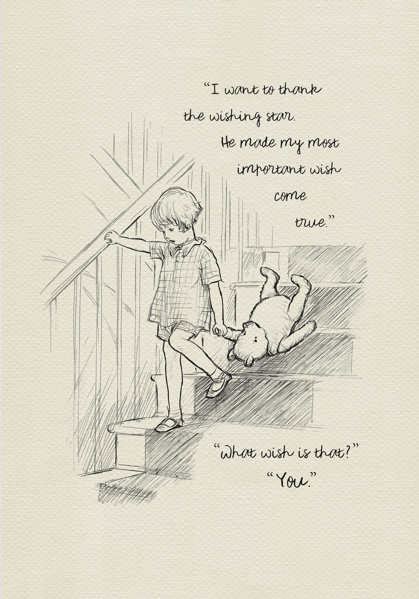 A black and white drawing of Christopher Robin coming down the stairs. The boy is holding a teddy bear's paw in his left hand. The background is a light beige vintage color. The added text reads: 
“I want to thank the wishing star.
He made my most important wish
come true”
“What wish is that?”
“You.”