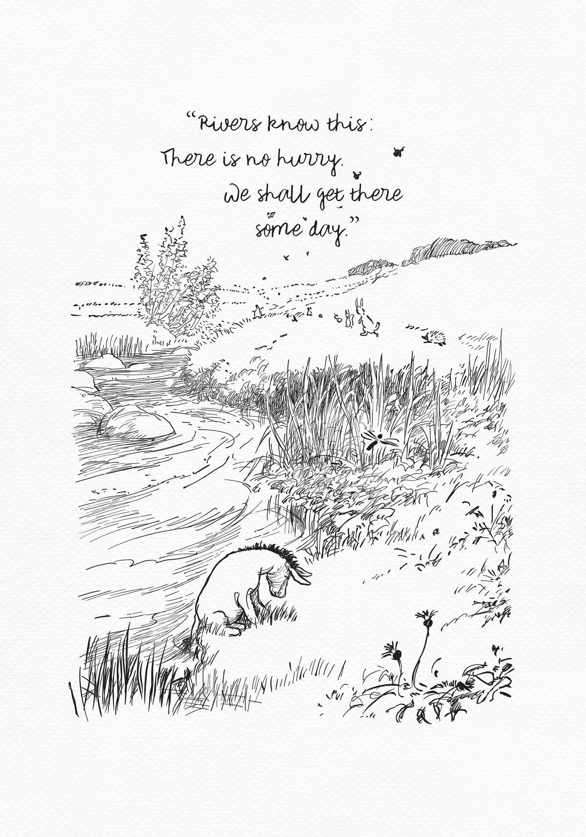 A black and white illustration of a river with Eeyore sitting on the bank. The river is winding and there are small plants and animals along the banks. The text above the river reads 'Rivers know this: There is no hurry. We shall get there some day.'
