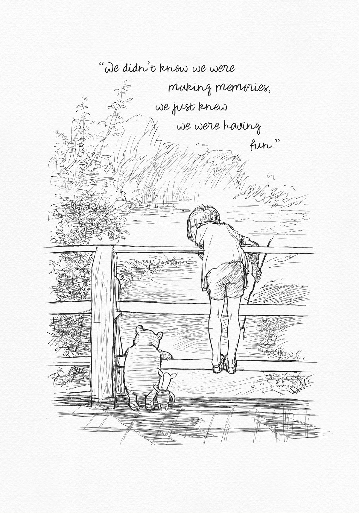 A black and white line drawing of Winnie the Pooh and Piglet standing on a wooden bridge. Christopher Robin is leaning over the railing of the bridge looking at the water. The quote 'We didn't knew we were making memories, we just knew we were having fun.' is written above the drawing.