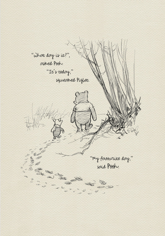A black and white illustration of Winnie the Pooh and Piglet walking in the woods. The text reads 'What day is it?' asked Pooh. 'It's today,' squeaked Piglet. 'My favorite day,' said Pooh.