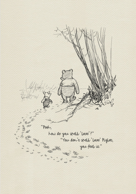 A black and white illustration of Winnie the Pooh and Piglet walking in the woods. The text reads 'Pooh, how do you spell 'love'?' 'You don't spell 'love' Piglet, you feel it.'