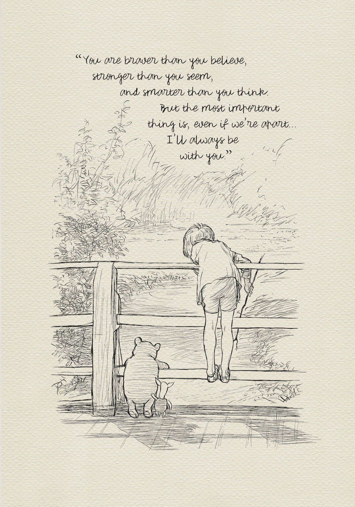 A black and white line drawing of Winnie the Pooh and Piglet standing on a wooden bridge. Christopher Robin is leaning over the railing of the bridge looking at the water. The quote 'If ever there is a tomorrow when we're not together... there is something you must always remember. You are braver than you believe, stronger than you seem, and smarter than you think. But the most important thing is, even if we're apart... I'll always be with you.' is written above the drawing.