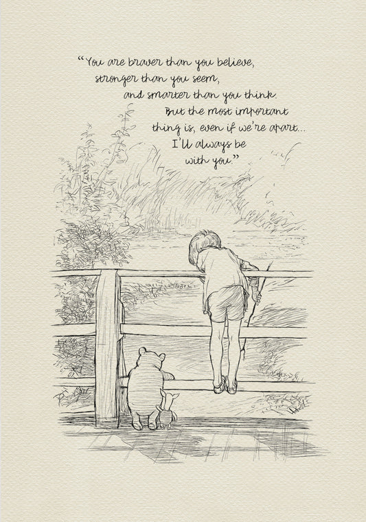 A black and white line drawing of Winnie the Pooh and Piglet standing on a wooden bridge. Christopher Robin is leaning over the railing of the bridge looking at the water. The quote 'If ever there is a tomorrow when we're not together... there is something you must always remember. You are braver than you believe, stronger than you seem, and smarter than you think. But the most important thing is, even if we're apart... I'll always be with you.' is written above the drawing.