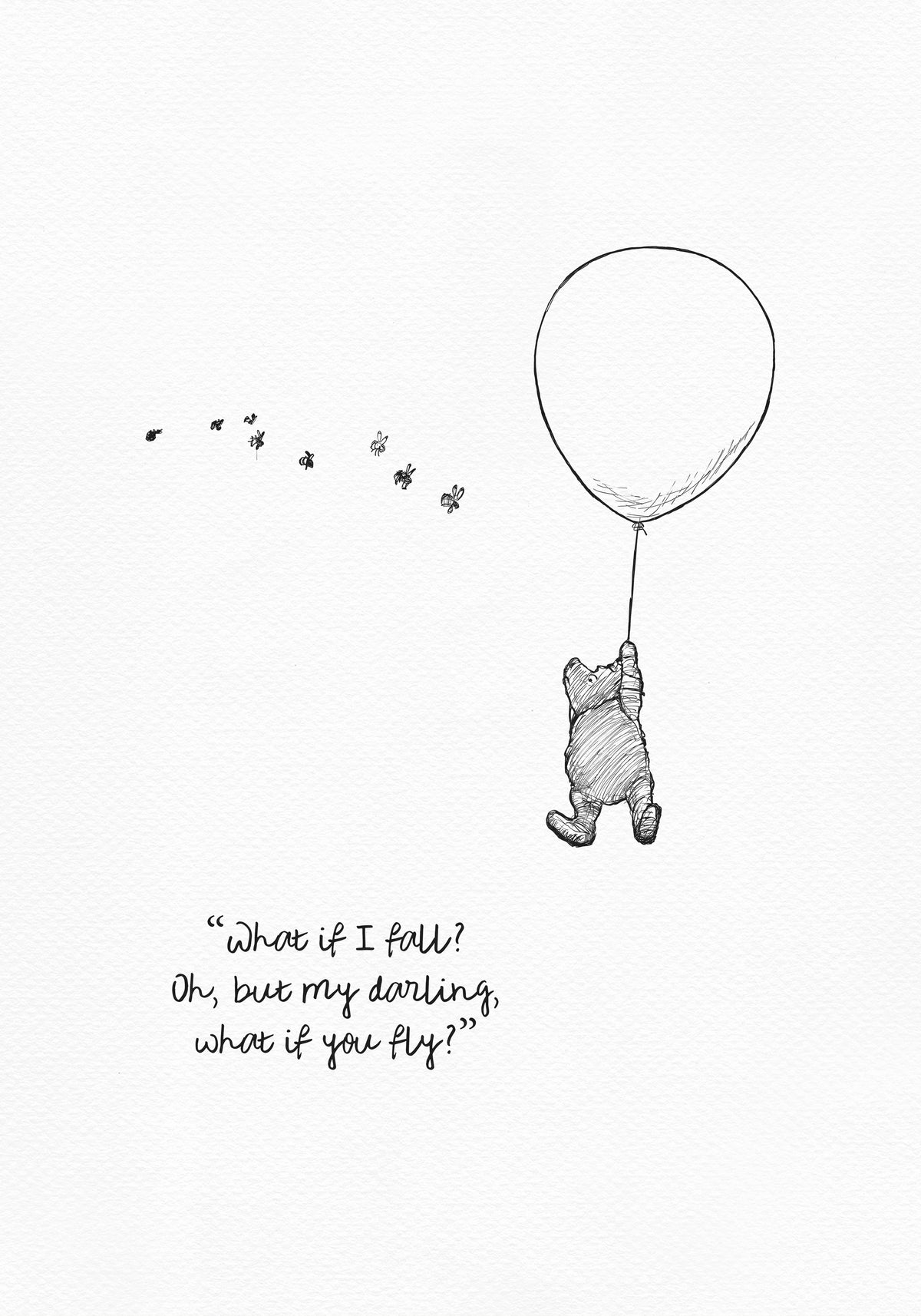 A black and white illustration of Winnie the Pooh holding onto a balloon that is floating in the air.  The quote 'What if I fall? Oh, but my darling, what if you fly?' is written below Pooh.