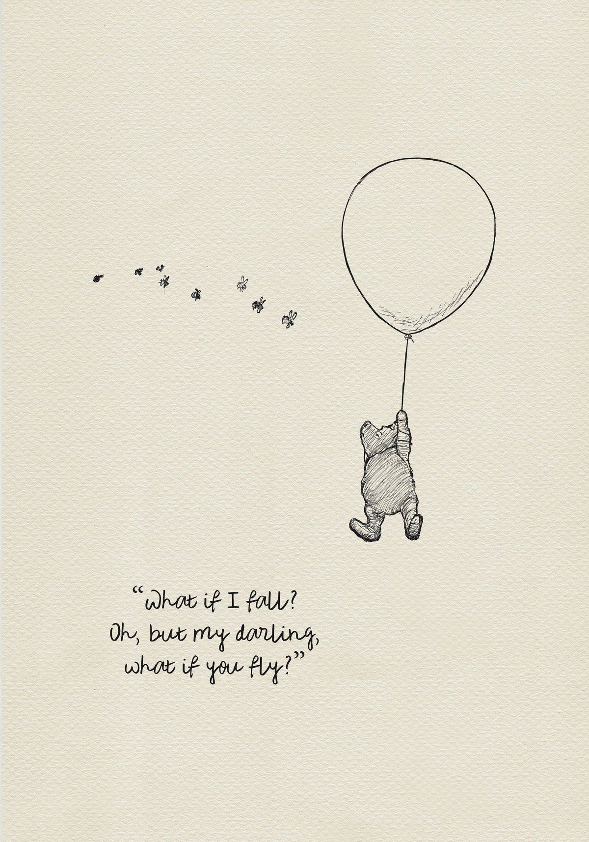A black and white illustration of Winnie the Pooh holding onto a balloon that is floating in the air.  The quote 'What if I fall? Oh, but my darling, what if you fly?' is written below Pooh.