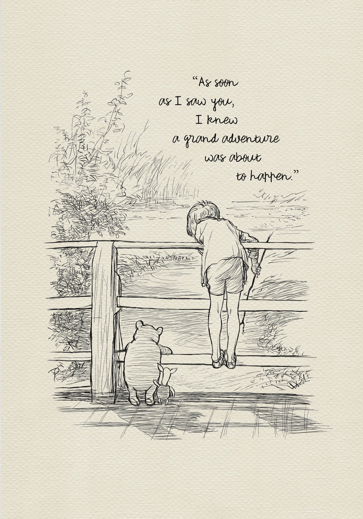 A black and white line drawing of Winnie the Pooh and Piglet standing on a wooden bridge. Chrispoher Robin is leaning over the railing of the bridge looking at the water. The quote 'As soon as I saw you, I knew a grand adventure was about to happen.' is written above the drawing.  The background is a light beige color like yellowed old paper.
