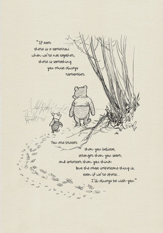 A black and white illustration of Winnie the Pooh and Piglet walking through a forest. The text reads 'If ever there is a tomorrow when we're not together, there is something you must always remember. You are braver than you believe, stronger than you seem, and smarter than you think. But the most important thing is, even if we're apart... I'll always be with you.'