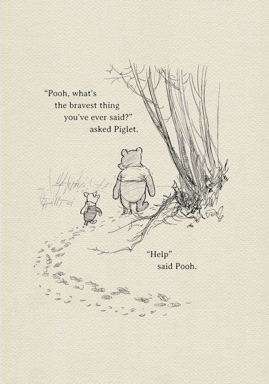 A black and white illustration of Winnie the Pooh and Piglet walking through a forest. Piglet is asking Pooh, 'Pooh, what's the bravest thing you've ever said?' Pooh replies, 'Help'.