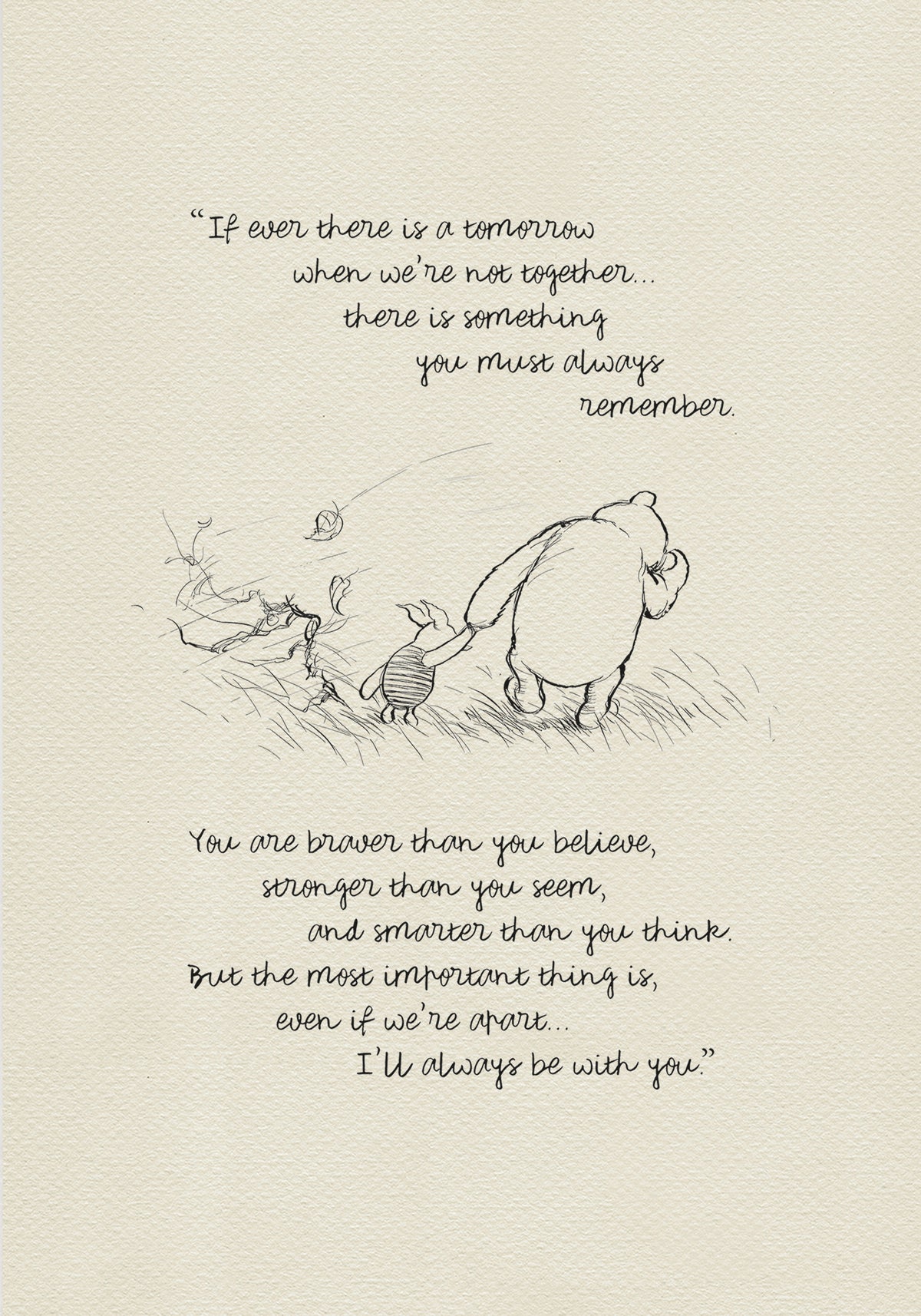 A black and white line drawing of Winnie the Pooh and Piglet walking through a field of grass. Leaves are blowing in the wind behind them. The text reads 'If ever there is a tomorrow when we're not together.... there is something you must always remember. You are braver than you believe, stronger than you seem, and smarter than you think. But the most important thing is, even if we're apart... I'll always be with you.'