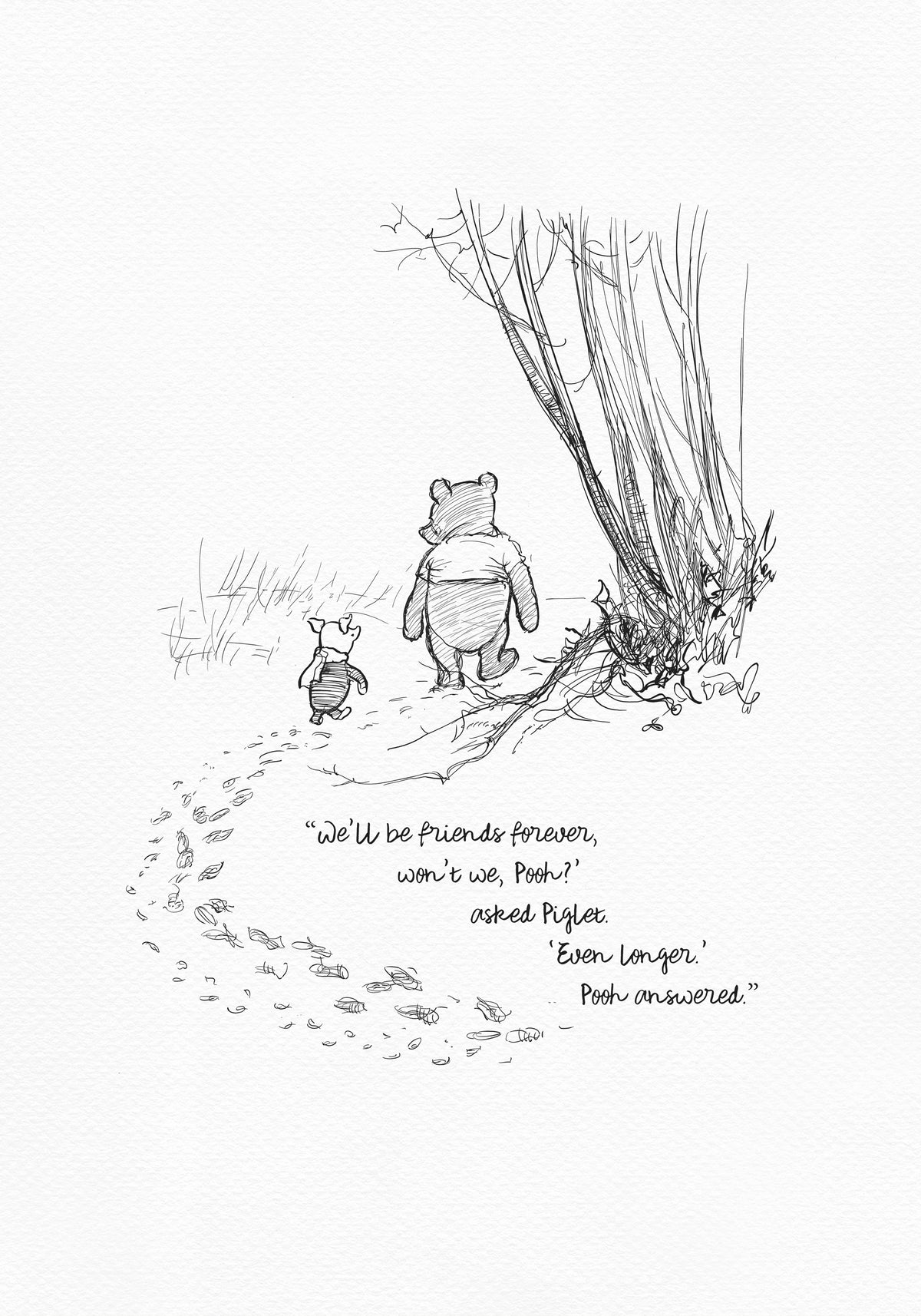 A black and white illustration of Winnie the Pooh and Piglet walking through a forest. Piglet is asking Pooh if they will be friends forever, and Pooh replies that they will be friends even longer. The text reads: 'We'll be friends forever, won't we, Pooh?' asked Piglet. 'Even longer.' Pooh answered.