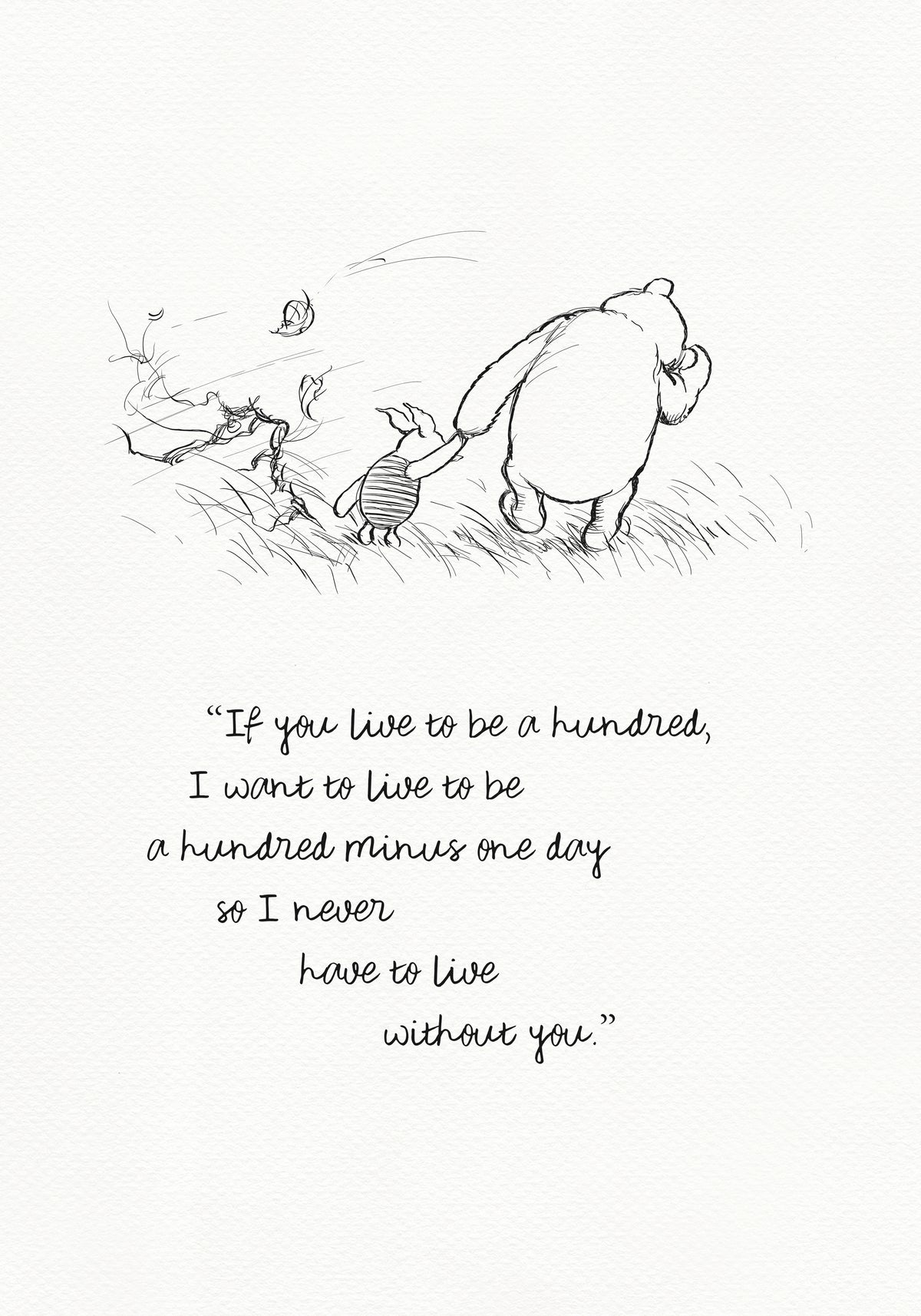 A black and white line drawing of Winnie the Pooh and Piglet walking through a field of grass. Leaves are blowing in the wind behind them. The text reads 'If you live to be a hundred, I want to live to be a hundred minus one day so I never have to live without you.' 