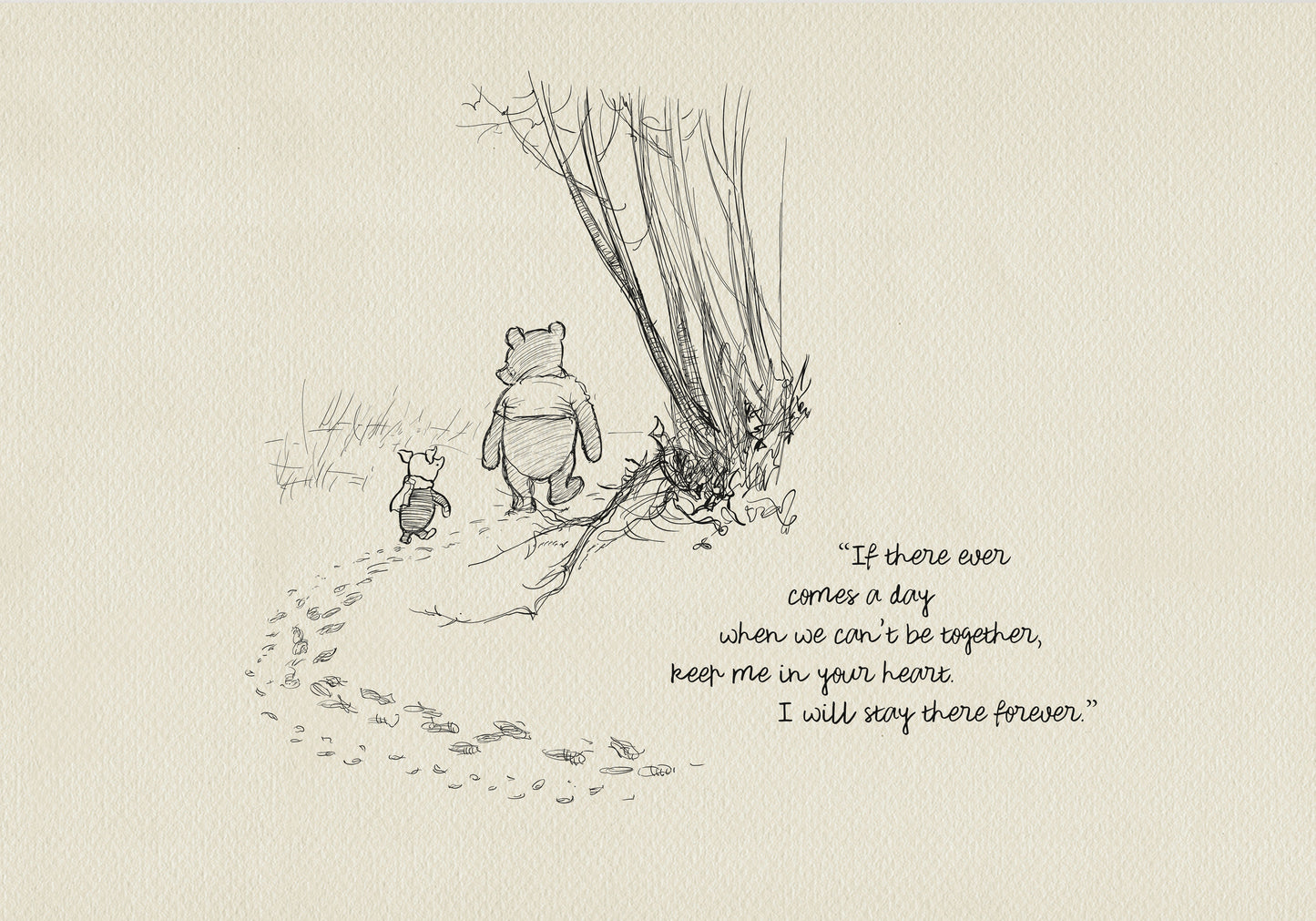 A black and white illustration of Winnie the Pooh and Piglet walking away from each other on a path. The path is lined with footprints. The quote 'If there ever comes a day when we can't be together, keep me in your heart. I will stay there forever.' is written below the illustration.