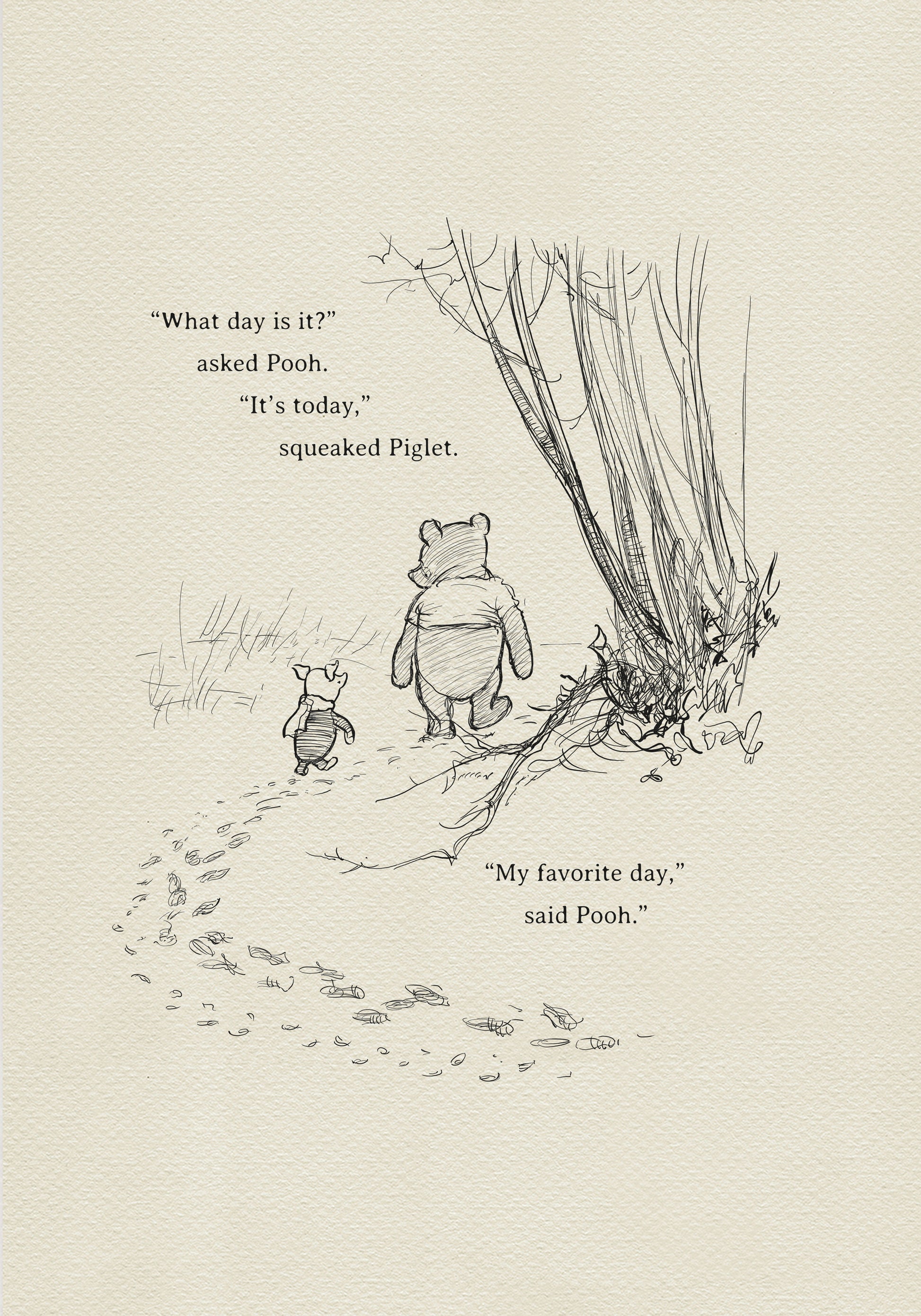 A black and white illustration of Winnie the Pooh and Piglet walking in the woods. The text reads 'What day is it?' asked Pooh. 'It's today,' squeaked Piglet. 'My favorite day,' said Pooh.