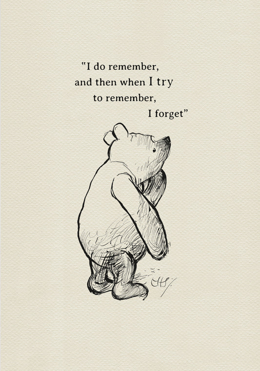 A black and white line drawing of Winnie the Pooh with a thoughtful expression. The bear is standing on its hind legs and has its paws clasped in front of its chest. The bear is looking up and to the right. The text 'I do remember, and then when I TRY to remember, I forget.' is written above the bear.
