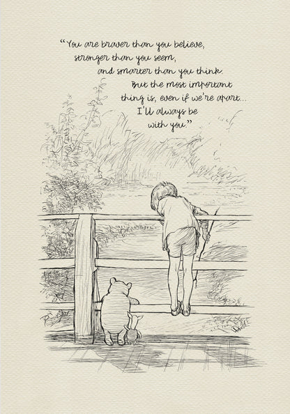 A black and white line drawing of Winnie the Pooh and Piglet standing on a wooden bridge. Christopher Robin is leaning over the railing of the bridge looking at the water. The quote 'If ever there is a tomorrow when we're not together... there is something you must always remember. You are braver than you believe, stronger than you seem, and smarter than you think. But the most important thing is, even if we're apart... I'll always be with you.' is written above the drawing.