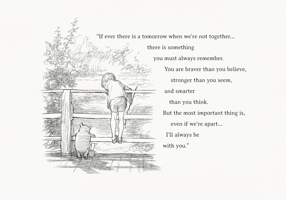 A black and white illustration of Winnie the Pooh and Piglet standing on a wooden fence. Christopher Robin is leaning over the fence looking down. The text reads: 'If ever there is a tomorrow when we're not together... there is something you must always remember. You are braver than you believe, stronger than you seem, and smarter than you think. But the most important thing is, even if we're apart... I'll always be with you.'