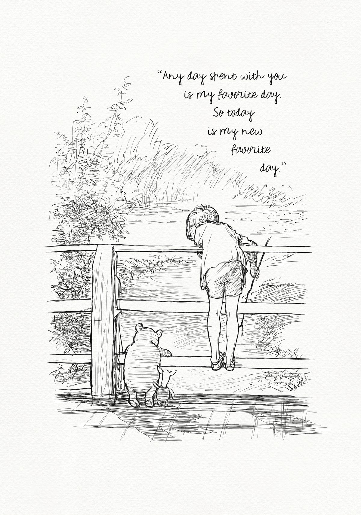 A black and white line drawing of Winnie the Pooh and Piglet standing on a wooden walkway. Christopher Robin is leaning over a wooden railing looking at the water. The text reads 'Any day spent with you is my favorite day. So today is my new favorite day.'