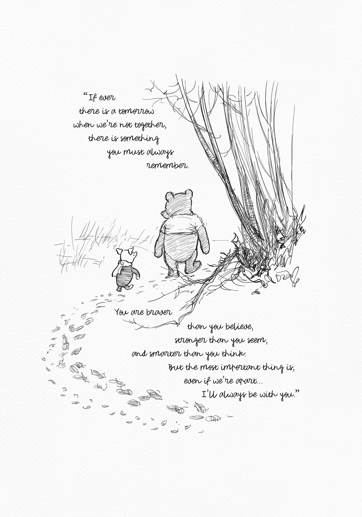 A black and white illustration of Winnie the Pooh and Piglet walking through a forest. The text reads 'If ever there is a tomorrow when we're not together, there is something you must always remember. You are braver than you believe, stronger than you seem, and smarter than you think. But the most important thing is, even if we're apart... I'll always be with you.'