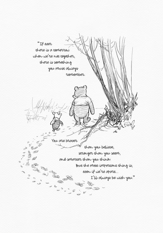 A black and white illustration of Winnie the Pooh and Piglet walking through a forest. The text reads 'If ever there is a tomorrow when we're not together, there is something you must always remember. You are braver than you believe, stronger than you seem, and smarter than you think. But the most important thing is, even if we're apart... I'll always be with you.'