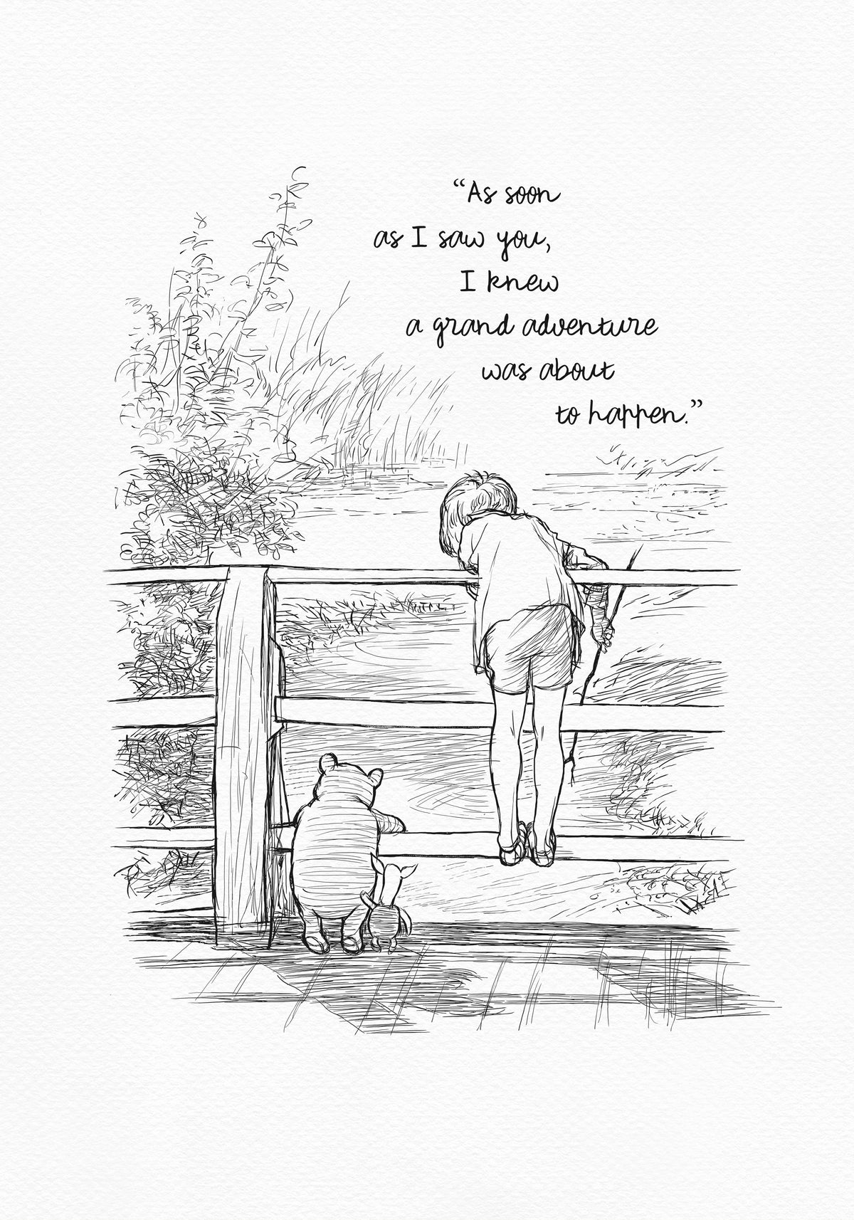 A black and white line drawing of Winnie the Pooh and Piglet standing on a wooden bridge. Chrispoher Robin is leaning over the railing of the bridge looking at the water. The quote 'As soon as I saw you, I knew a grand adventure was about to happen.' is written above the drawing.  The background is a light beige color like yellowed old paper.