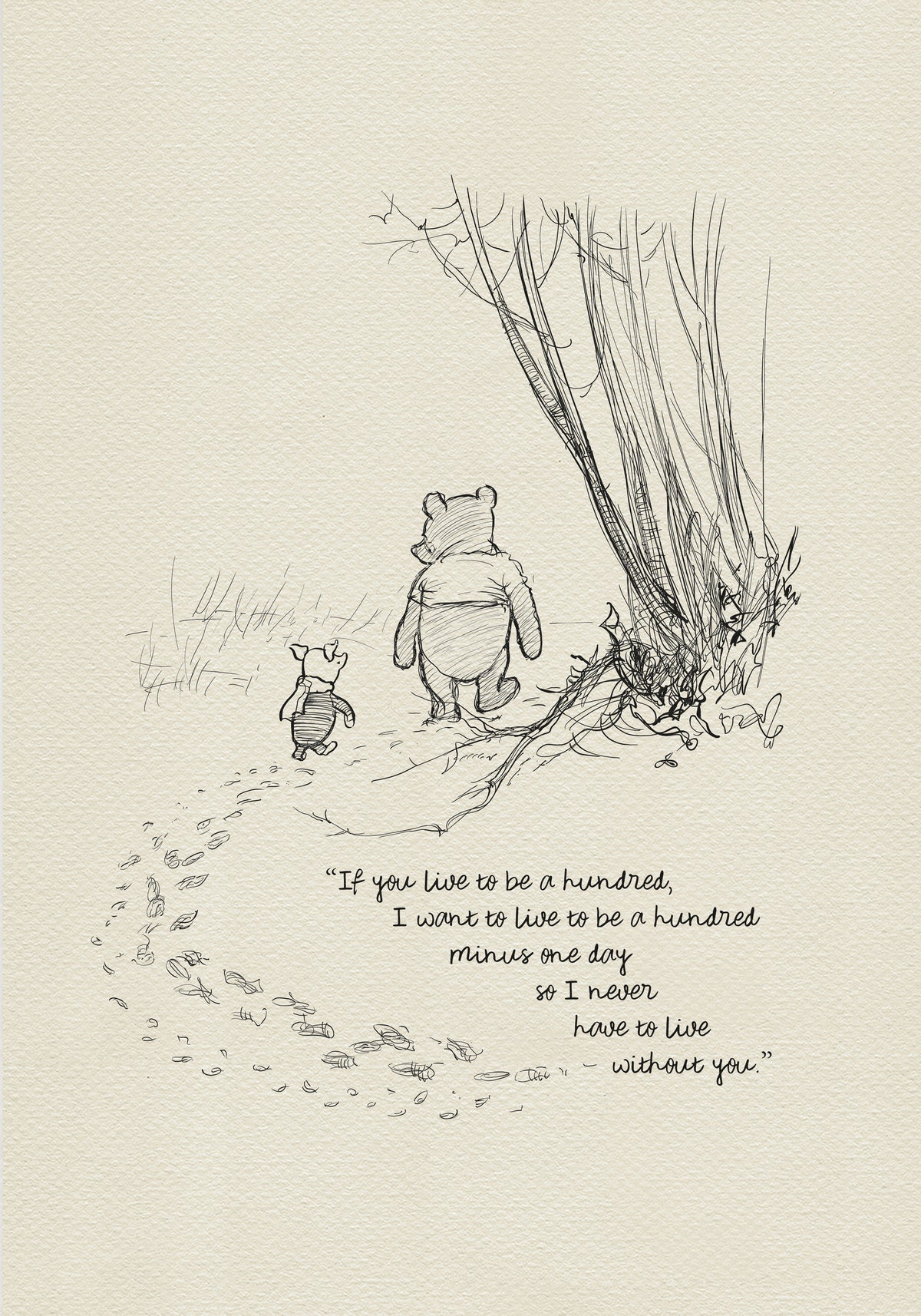 A black and white illustration of Winnie the Pooh and Piglet walking away from each other in a forest. The quote 'If you live to be a hundred, I want to live to be a hundred minus one day so I never have to live without you.' is written below the illustration.