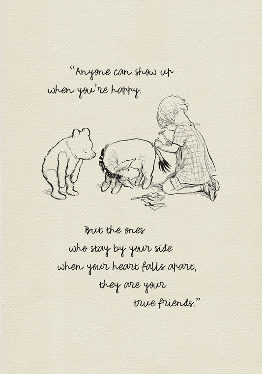 A black and white illustration featuring Christopher Robin, Winnie the Pooh, Piglet, and Eeyore. The boy is sitting on the ground with a hammer in his hand. Winnie the Pooh is standing behind him. The quote 'Anyone can show up when you're happy. But the ones who stay by your side when your heart falls apart, they are your true friends.' is written below the illustration.
