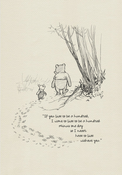 A black and white illustration of Winnie the Pooh and Piglet walking away from each other in a forest. The quote 'If you live to be a hundred, I want to live to be a hundred minus one day so I never have to live without you.' is written below the illustration.