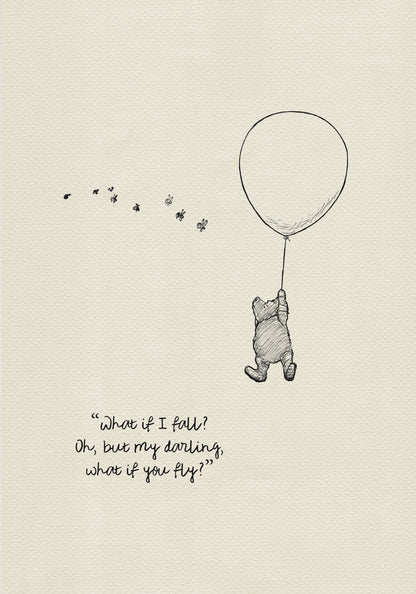 A black and white illustration of Winnie the Pooh holding onto a balloon that is floating in the air.  The quote 'What if I fall? Oh, but my darling, what if you fly?' is written below Pooh.