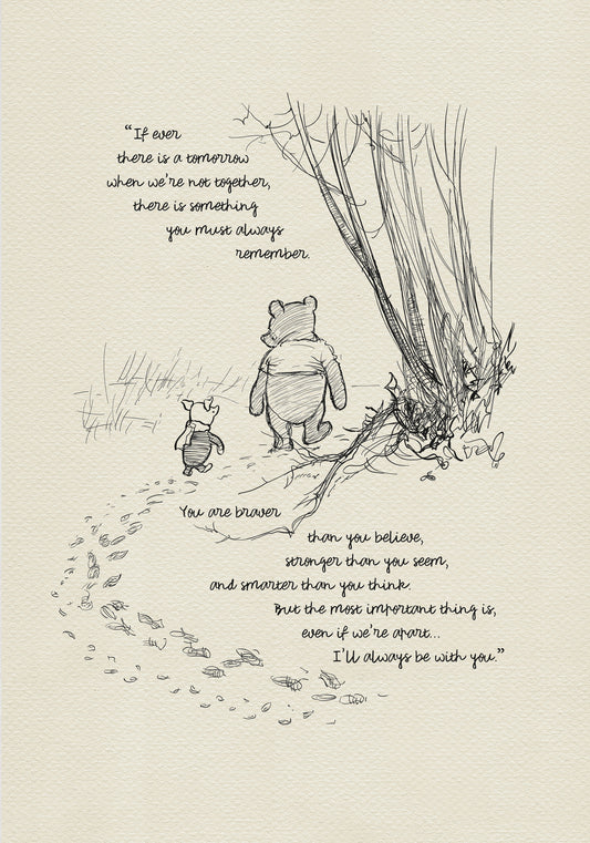 A black and white illustration of Winnie the Pooh and Piglet walking through a forest. The text reads 'If ever there is a tomorrow when we're not together, there is something you must always remember. You are braver than you believe, stronger than you seem, and smarter than you think. But the most important thing is, even if we're apart... I'll always be with you.'
