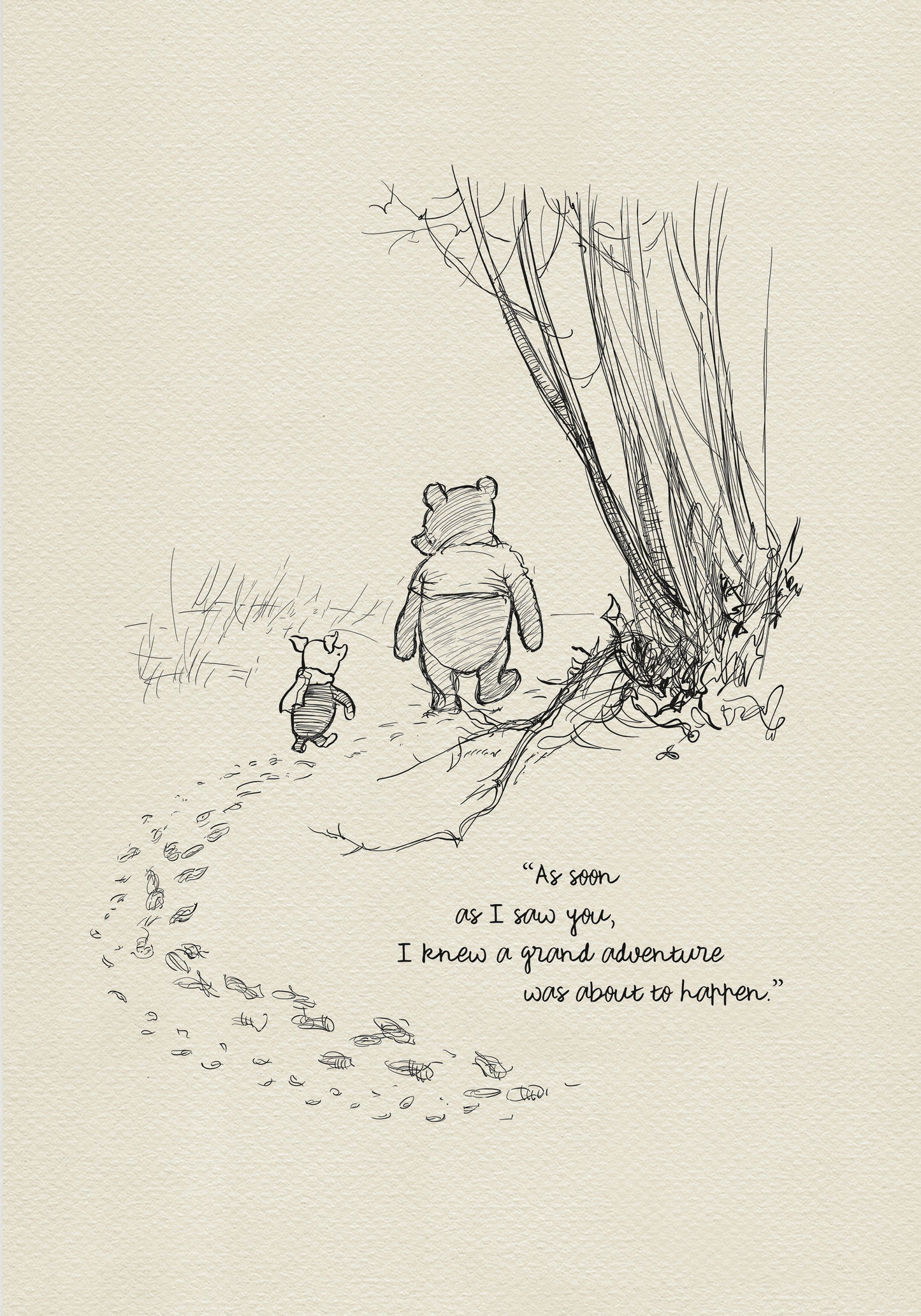 A black and white line drawing of Winnie the Pooh and Piglet walking through a forest. The drawing is on a cream colored background. The text reads 'As soon as I saw you, I knew a grand adventure was about to happen.'