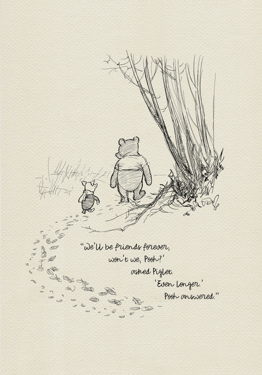 A black and white illustration of Winnie the Pooh and Piglet walking through a forest. Piglet is asking Pooh if they will be friends forever, and Pooh replies that they will be friends even longer. The text reads: 'We'll be friends forever, won't we, Pooh?' asked Piglet. 'Even longer.' Pooh answered.