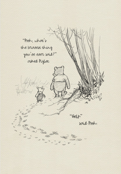 A black and white illustration of Winnie the Pooh and Piglet walking through a forest. Piglet is asking Pooh, 'Pooh, what's the bravest thing you've ever said?' Pooh replies, 'Help'.