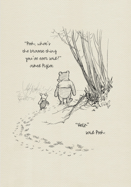A black and white illustration of Winnie the Pooh and Piglet walking through a forest. Piglet is asking Pooh, 'Pooh, what's the bravest thing you've ever said?' Pooh replies, 'Help'.