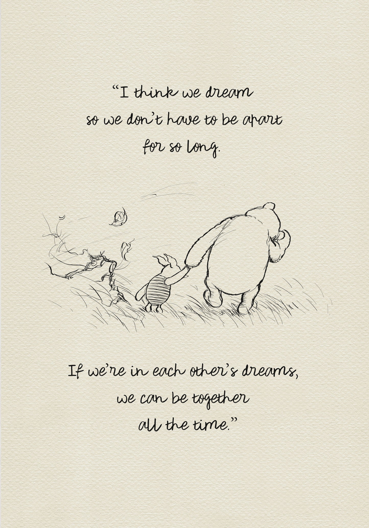 A black and white line drawing of Winnie the Pooh and Piglet walking through a field of grass. Leaves are blowing in the wind behind them. The text reads 'I think we dream so we don’t have to be apart for so long. If we’re in each other’s dreams, we can be together all the time.' The background is a light beige vintage color.