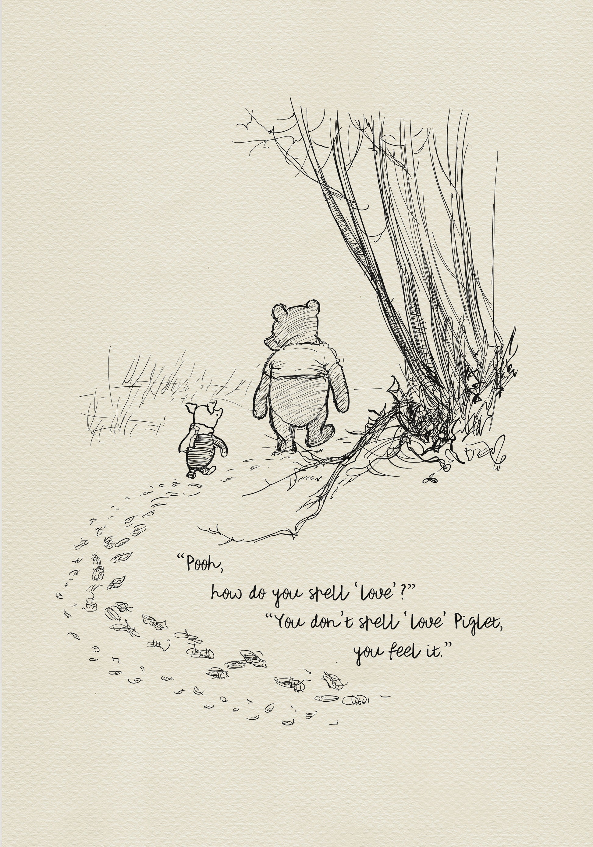 A black and white illustration of Winnie the Pooh and Piglet walking in the woods. The text reads 'Pooh, how do you spell 'love'?' 'You don't spell 'love' Piglet, you feel it.'