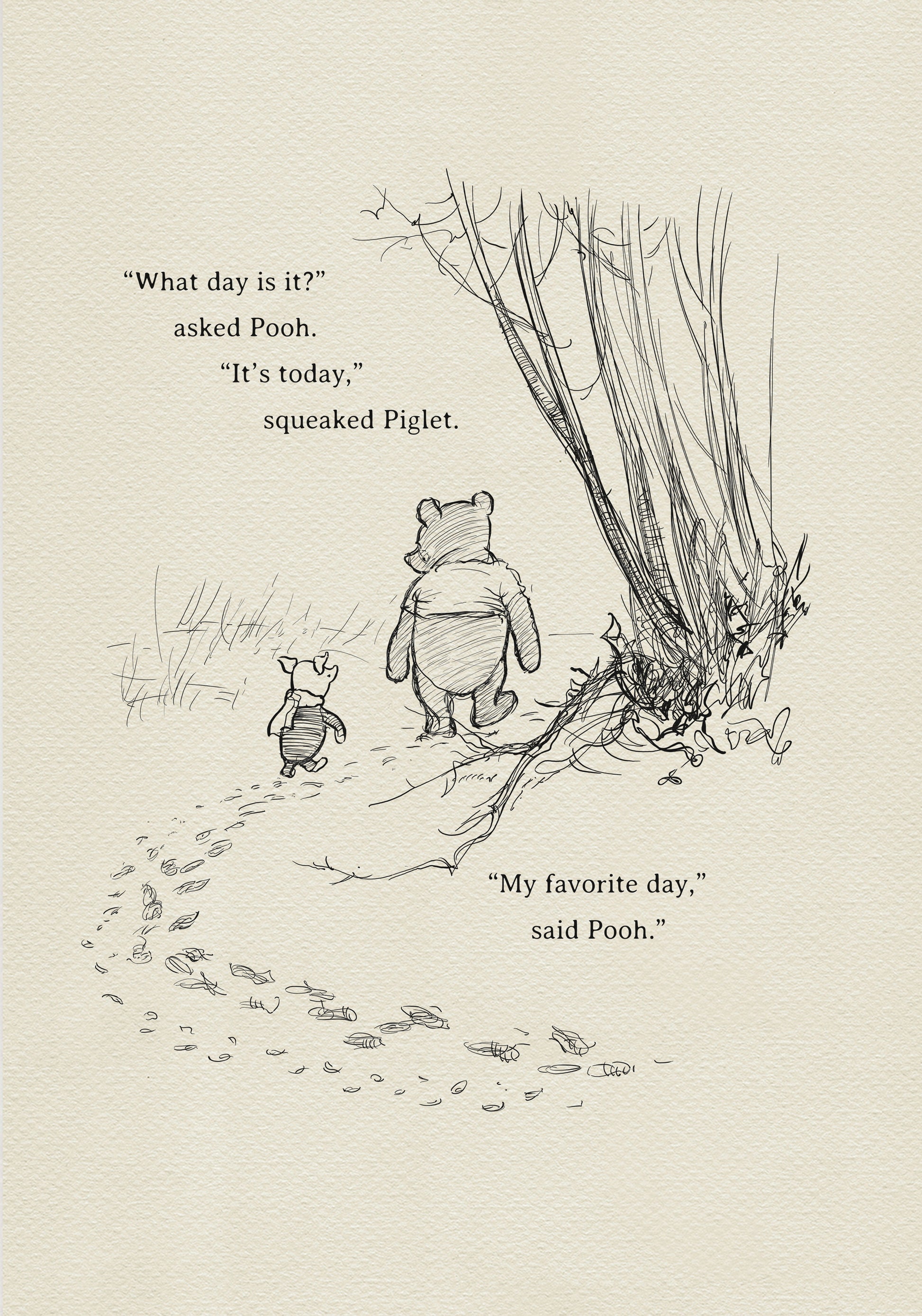 A black and white illustration of Winnie the Pooh and Piglet walking in the woods. The text reads 'What day is it?' asked Pooh. 'It's today,' squeaked Piglet. 'My favorite day,' said Pooh.