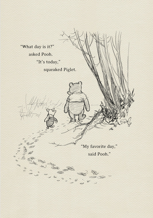 A black and white illustration of Winnie the Pooh and Piglet walking in the woods. The text reads 'What day is it?' asked Pooh. 'It's today,' squeaked Piglet. 'My favorite day,' said Pooh.