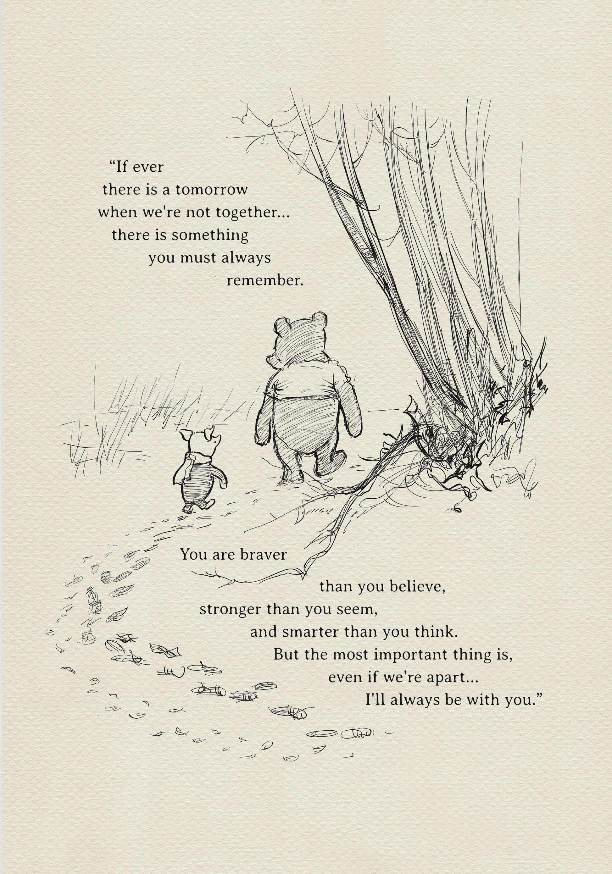A black and white illustration of Winnie the Pooh and Piglet walking through a forest. The text reads 'If ever there is a tomorrow when we're not together, there is something you must always remember. You are braver than you believe, stronger than you seem, and smarter than you think. But the most important thing is, even if we're apart... I'll always be with you.'