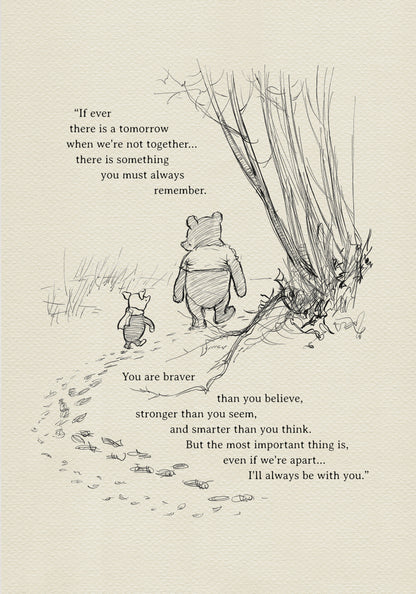A black and white illustration of Winnie the Pooh and Piglet walking through a forest. The text reads 'If ever there is a tomorrow when we're not together, there is something you must always remember. You are braver than you believe, stronger than you seem, and smarter than you think. But the most important thing is, even if we're apart... I'll always be with you.'
