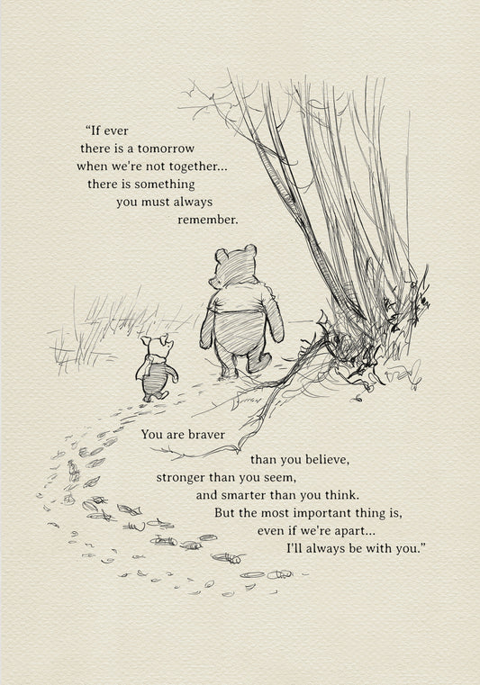 A black and white illustration of Winnie the Pooh and Piglet walking through a forest. The text reads 'If ever there is a tomorrow when we're not together, there is something you must always remember. You are braver than you believe, stronger than you seem, and smarter than you think. But the most important thing is, even if we're apart... I'll always be with you.'