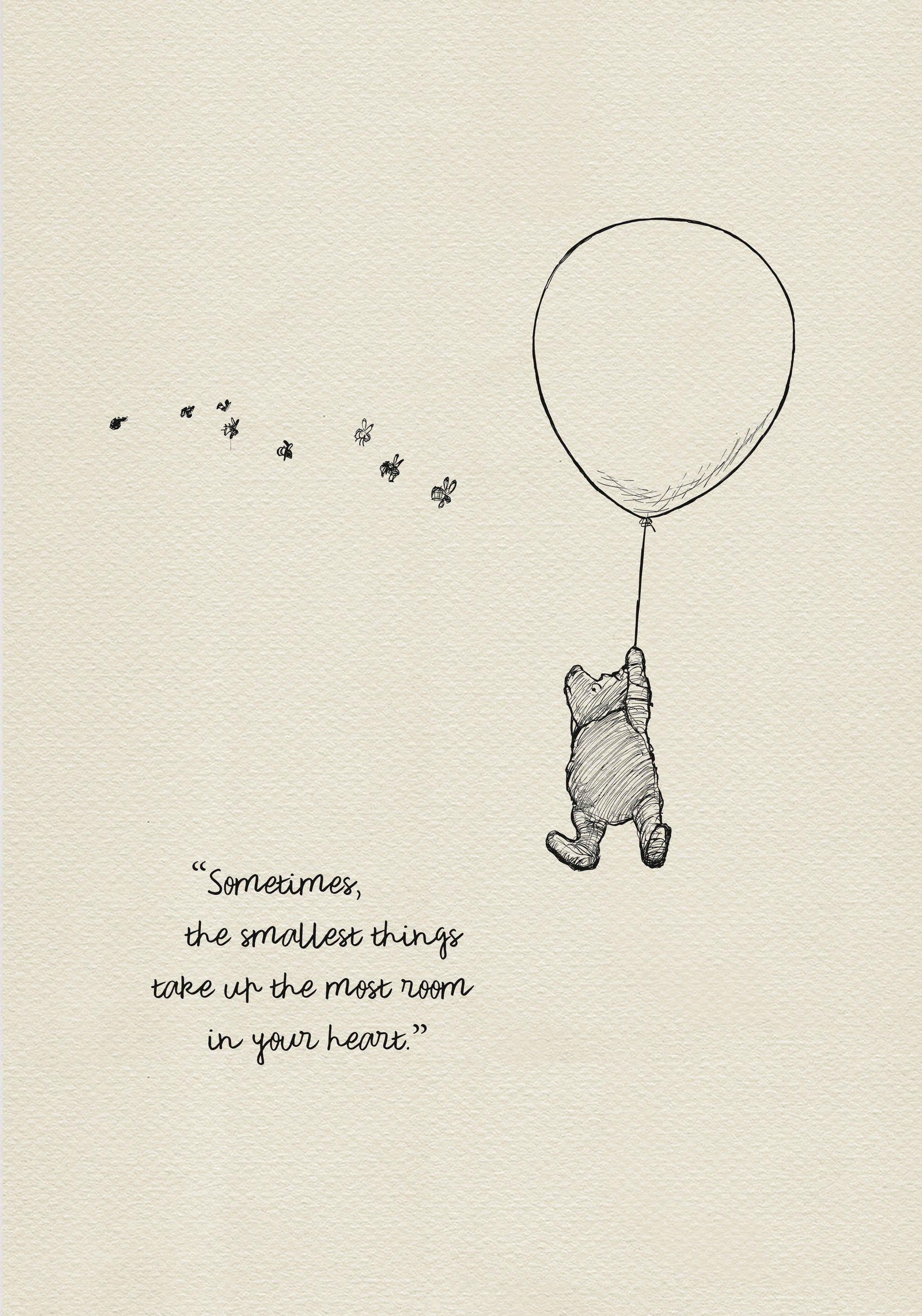 A black and white illustration of Winnie the Pooh holding onto a balloon. Winnie the Pooh is flying up into the air. There are small bees flying around him. The text reads 'Sometimes the smallest things take up the most room in your heart.'