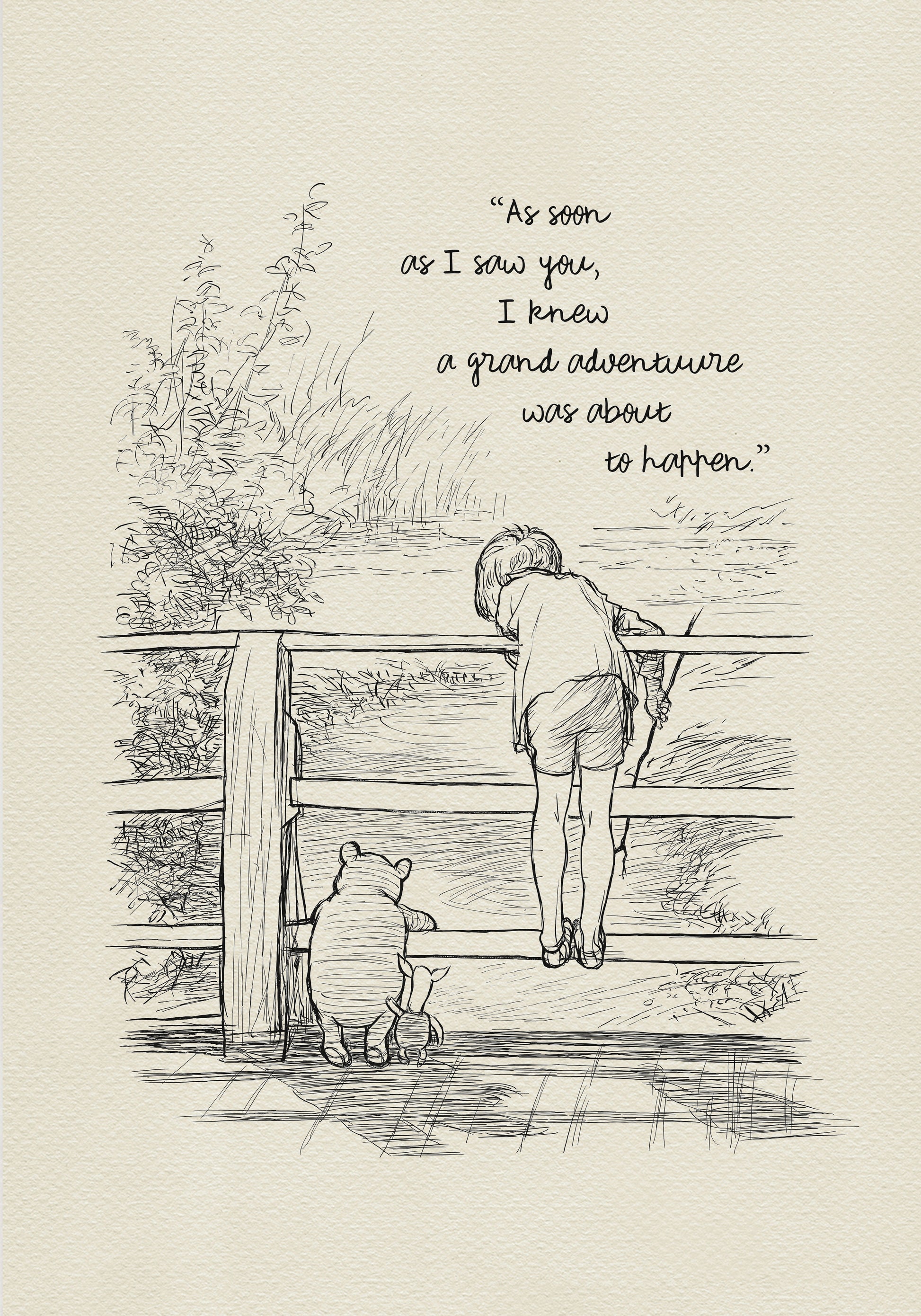 A black and white line drawing of Winnie the Pooh and Piglet standing on a wooden bridge. Chrispoher Robin is leaning over the railing of the bridge looking at the water. The quote 'As soon as I saw you, I knew a grand adventure was about to happen.' is written above the drawing.  The background is a light beige color like yellowed old paper.