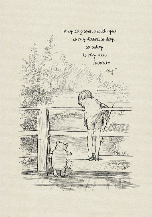 A black and white line drawing of Winnie the Pooh and Piglet standing on a wooden walkway. Christopher Robin is leaning over a wooden railing looking at the water. The text reads 'Any day spent with you is my favorite day. So today is my new favorite day.'