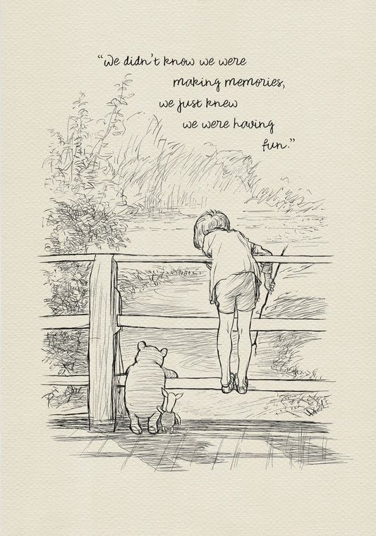 A black and white line drawing of Winnie the Pooh and Piglet standing on a wooden bridge. Christopher Robin is leaning over the railing of the bridge looking at the water. The quote 'We didn't knew we were making memories, we just knew we were having fun.' is written above the drawing.