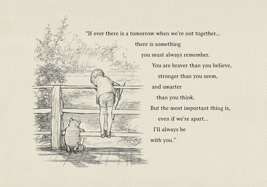 A black and white illustration of Winnie the Pooh and Piglet standing on a wooden fence. Christopher Robin is leaning over the fence looking down. The text reads: 'If ever there is a tomorrow when we're not together... there is something you must always remember. You are braver than you believe, stronger than you seem, and smarter than you think. But the most important thing is, even if we're apart... I'll always be with you.'