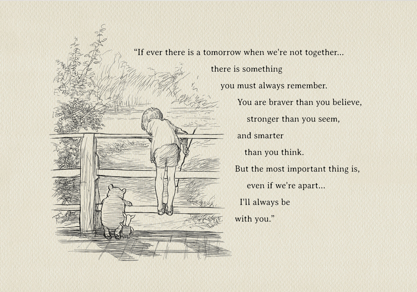 A black and white illustration of Winnie the Pooh and Piglet standing on a wooden fence. Christopher Robin is leaning over the fence looking down. The text reads: 'If ever there is a tomorrow when we're not together... there is something you must always remember. You are braver than you believe, stronger than you seem, and smarter than you think. But the most important thing is, even if we're apart... I'll always be with you.'